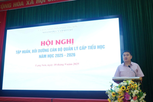 HỘI NGHỊ TẬP HUẤN, BỒI DƯỠNG CÁN BỘ QUẢN LÝ CẤP TIỂU HỌC NĂM HỌC 2025-2026